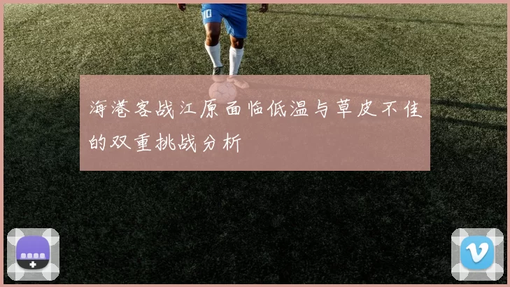 海港客战江原面临低温与草皮不佳的双重挑战分析