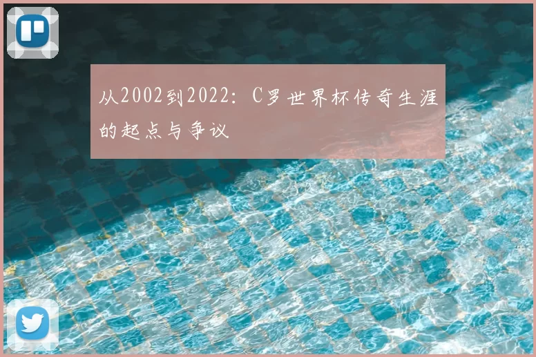 从2002到2022：C罗世界杯传奇生涯的起点与争议