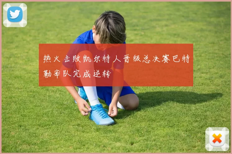 热火击败凯尔特人晋级总决赛巴特勒率队完成逆转