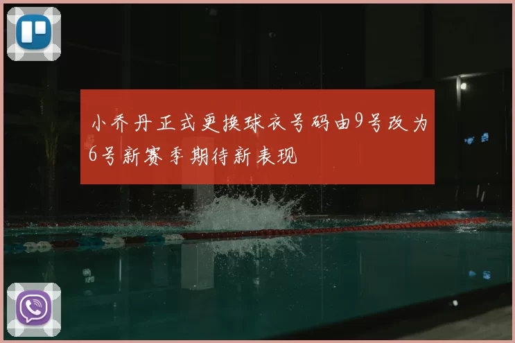 小乔丹正式更换球衣号码由9号改为6号新赛季期待新表现