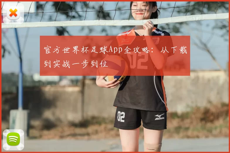 官方世界杯足球App全攻略：从下载到实战一步到位