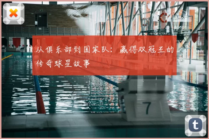 从俱乐部到国家队:赢得双冠王的传奇球星故事
