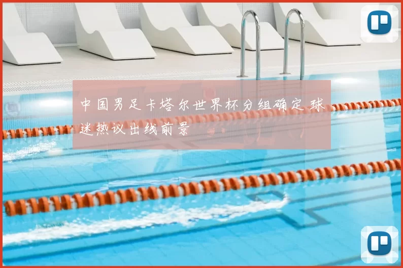中国男足卡塔尔世界杯分组确定 球迷热议出线前景