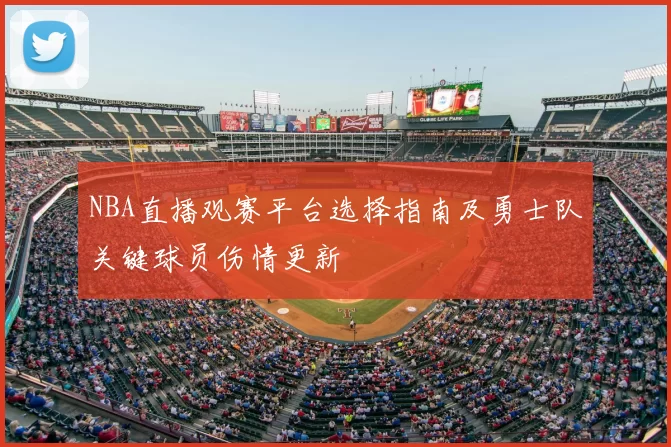 NBA直播观赛平台选择指南及勇士队关键球员伤情更新