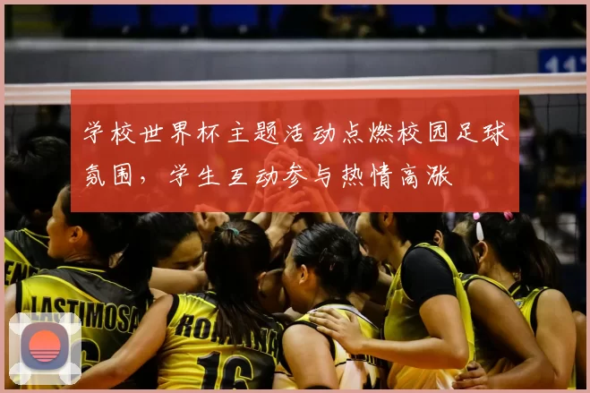 学校世界杯主题活动点燃校园足球氛围，学生互动参与热情高涨