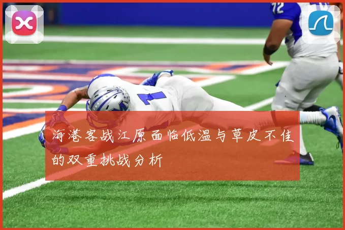 海港客战江原面临低温与草皮不佳的双重挑战分析