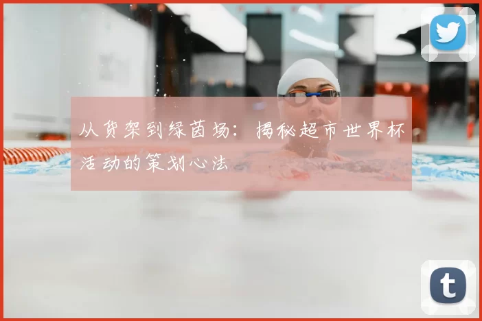 从货架到绿茵场：揭秘超市世界杯活动的策划心法