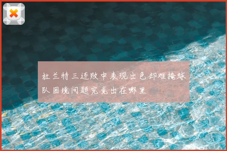 杜兰特三连败中表现出色却难掩球队困境问题究竟出在哪里