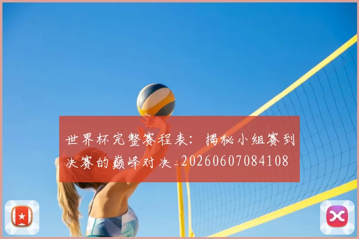 世界杯完整赛程表:揭秘小组赛到决赛的巅峰对决_20260607084108