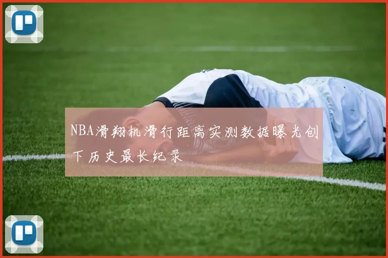 NBA滑翔机滑行距离实测数据曝光创下历史最长纪录