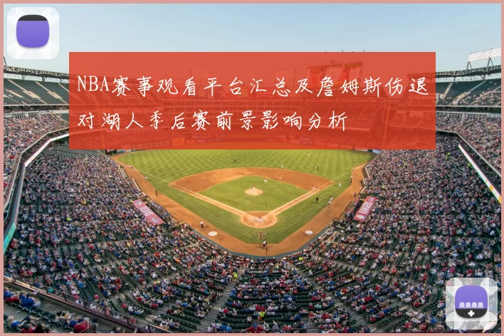 NBA赛事观看平台汇总及詹姆斯伤退对湖人季后赛前景影响分析