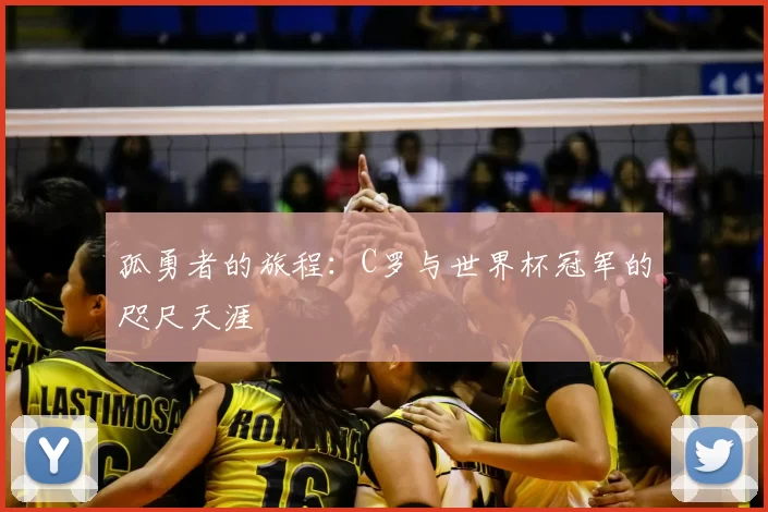 孤勇者的旅程：C罗与世界杯冠军的咫尺天涯