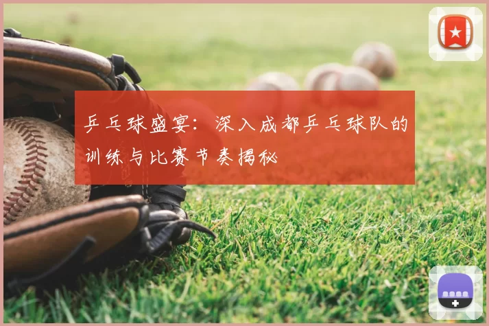 乒乓球盛宴：深入成都乒乓球队的训练与比赛节奏揭秘