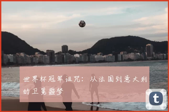 世界杯冠军诅咒：从法国到意大利的卫冕噩梦